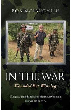 Coperta cărții 'In the War: Wounded But Winning - Bob Mclaughlin'