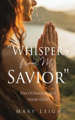Whispers from My Savior: Encouragements from God - Mary Leigh