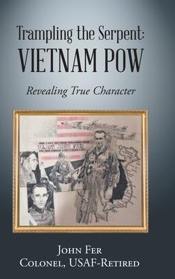 Trampling the Serpent: Vietnam POW: Revealing True Character - John Fer Colonel Usaf-retired