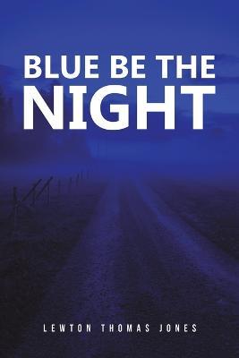 Blue Be the Night - Lewton Thomas Jones
