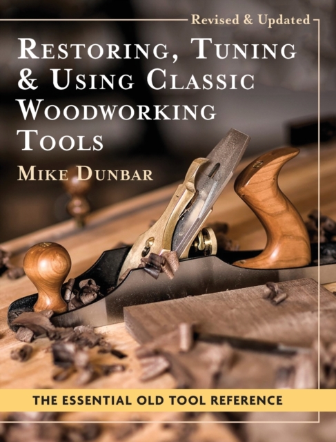 Restoring, Tuning & Using Classic Woodworking Tools: Updated and Updated Edition - Mike Dunbar