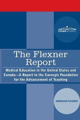 The Flexner Report: Medical Education in the United States and Canada-A Report to the Carnegie Foundation for the Advancement of Teaching - Abraham Flexner