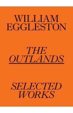 William Eggleston: The Outlands: Selected Works - William Eggleston