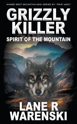 Grizzly Killer: Spirit of the Mountain - Lane R. Warenski