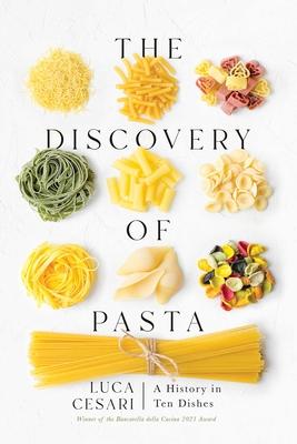 The Discovery of Pasta: A History in Ten Dishes - Luca Cesari
