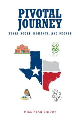 Coperta cărții 'Pivotal Journey: Texas Roots, Moments, and People - Mike Alan Smiddy'