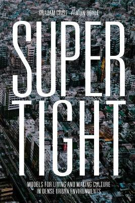 Supertight: Models for Living and Making Culture in Dense Urban Environments - Graham Crist