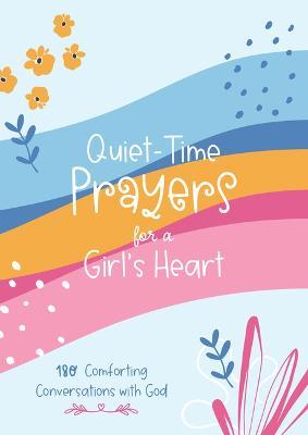 Quiet-Time Prayers for a Girl's Heart: 180 Comforting Conversations with God - Hilary Bernstein