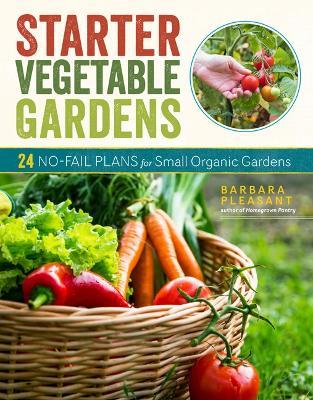 Starter Vegetable Gardens, 2nd Edition: 24 No-Fail Plans for Small Organic Gardens - Barbara Pleasant