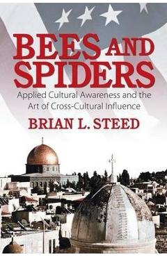 Poza produsului Bees and Spiders: Applied Cultural Awareness and the Art of Cross-Cultural Influence - Brian L. Steed