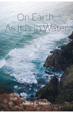 Poza produsului On Earth, As It Is In Water - Jordon L. Stanley
