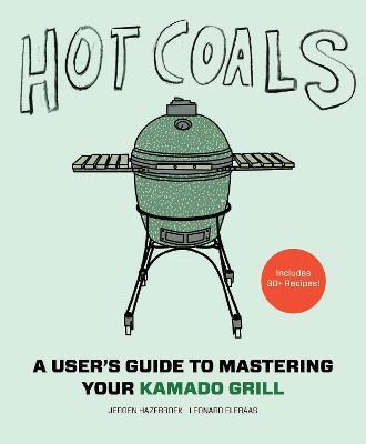 Hot Coals: A User's Guide to Mastering Your Kamado Grill - Jeroen Hazebroek