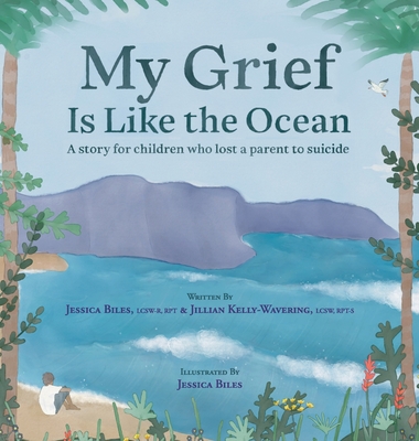 My Grief Is Like the Ocean: A Story for Children Who Lost a Parent to Suicide - Jessica Biles