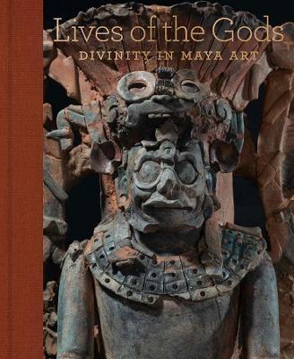Lives of the Gods: Divinity in Maya Art - Joanne Pillsbury