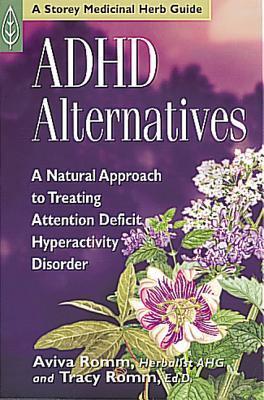ADHD Alternatives: A Natural Approach to Treating Attention-Deficit Hyperactivity Disorder - Aviva J. Romm