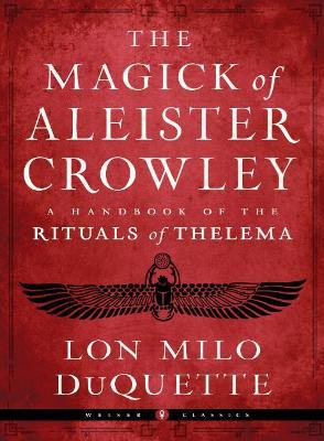 The Magick of Aleister Crowley: A Handbook of the Rituals of Thelema - Lon Milo Duquette