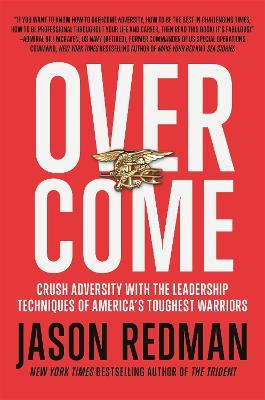 Overcome: Crush Adversity with the Leadership Techniques of America's Toughest Warriors - Jason Redman