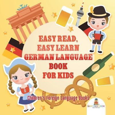 Easy Read, Easy Learn German Language Book for Kids Children's Foreign Language Books - Baby Professor