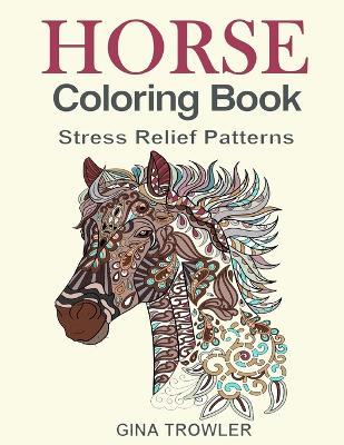 Horse Coloring Book: Coloring Stress Relief Patterns for Adult Relaxation - Best Horse Lover Gift - Gina Trowler