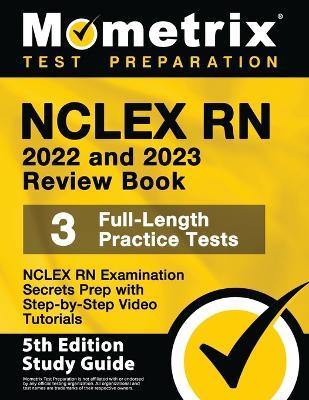 NCLEX RN 2022 and 2023 Review Book - NCLEX RN Examination Secrets Prep, 3 Full-Length Practice Tests, Step-by-Step Video Tutorials: [5th Edition Study - Matthew Bowling