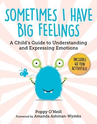 Sometimes I Have Big Feelings: A Child's Guide to Understanding and Expressing Emotions - Poppy O'neill