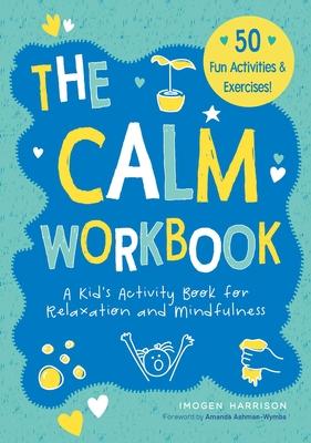 The Calm Workbook: A Kid's Activity Book for Relaxation and Mindfulness - Imogen Harrison