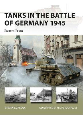 Tanks in the Battle of Germany 1945: Eastern Front - Steven J. Zaloga