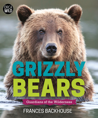 Grizzly Bears: Guardians of the Wilderness - Frances Backhouse