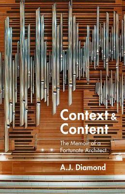 Context and Content: The Memoir of a Fortunate Architect - A. J. Diamond