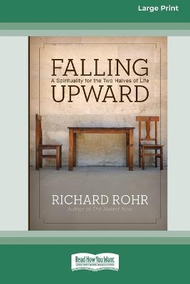 Falling Upward: A Spirituality for the Two Halves of Life (Large Print 16 Pt Edition) - Richard Rohr