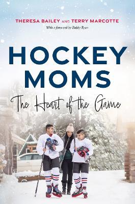Hockey Moms: The Heart of the Game - Theresa Bailey
