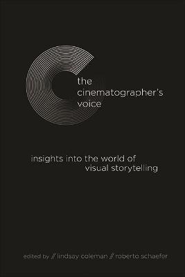 The Cinematographer's Voice: Insights Into the World of Visual Storytelling - Lindsay Coleman