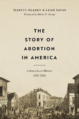The Story of Abortion in America: A Street-Level History, 1652-2022 - Marvin Olasky