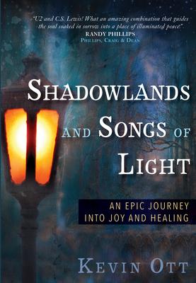 Shadowlands and Songs of Light: An Epic Journey Into Joy and Healing - Kevin Ott