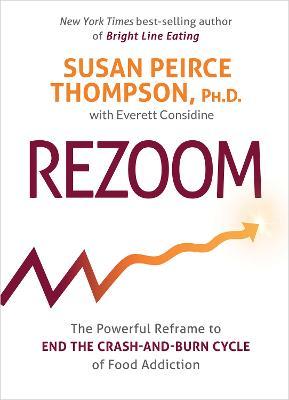 Rezoom: The Powerful Reframe to End the Crash-And-Burn Cycle of Food Addiction - Susan Peirce Thompson