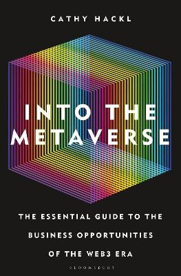 Into the Metaverse: The Essential Guide to the Business Opportunities of the Web3 Era - Cathy Hackl