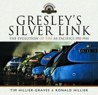 Gresley's Silver Link: The Evolution of the A4 Pacifics 1911-1941 - Tim Hillier-graves