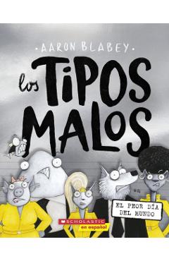 Los Tipos Malos En El Peor Día del Mundo (the Bad Guys in the Baddest Day Ever) - Aaron Blabey