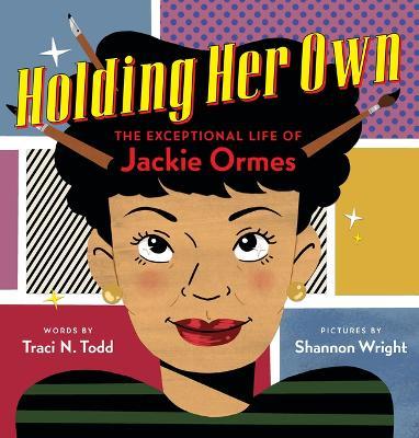 Holding Her Own: The Exceptional Life of Jackie Ormes - Traci N. Todd