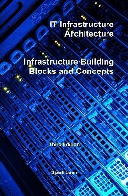 IT Infrastructure Architecture - Infrastructure Building Blocks and Concepts Third Edition - Sjaak Laan