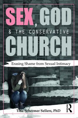 Sex, God, and the Conservative Church: Erasing Shame from Sexual Intimacy - Tina Schermer Sellers