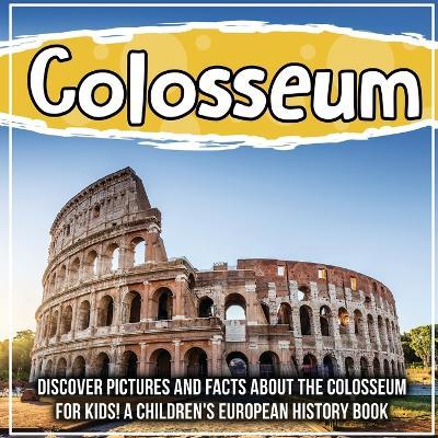 Colosseum: Discover Pictures and Facts About The Colosseum For Kids! A Children's European History Book - Bold Kids
