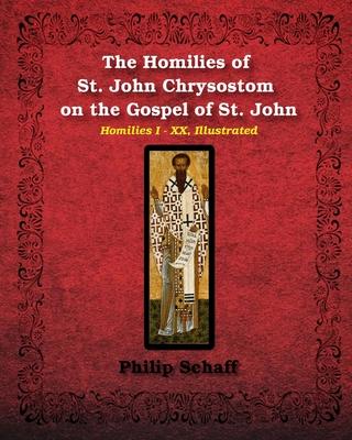The Homilies of St. John Chrysostom on the Gospel of St. John: Homilies I-XX, Illustrated - St John Chrysostom