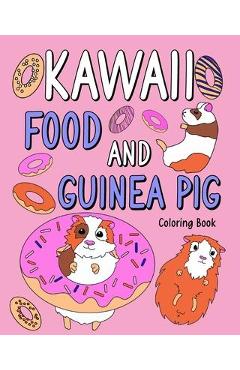 Coperta cărții 'Kawaii food and Guinea Pig Coloring Book: Coloring Book with Food Menu and Funny Guinea Pig, Activity Coloring -'
