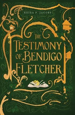 The Testimony of Bendigo Fletcher - Keira F. Jacobs