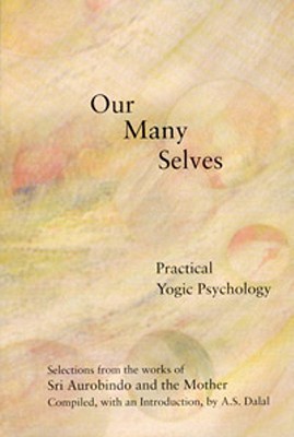 Our Many Selves: Practical Yogic Psychology - Aurobindo