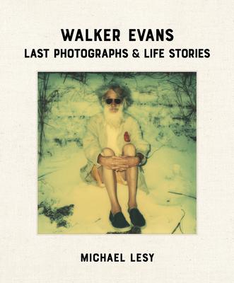 Walker Evans: Last Photographs & Life Stories - Michael Lesy