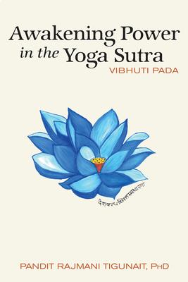 Awakening Power in the Yoga Sutra: Vibhuti Pada - Pandit Rajmani Tigunait Phd