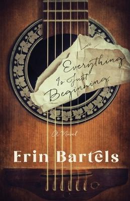 Everything Is Just Beginning - Erin Bartels