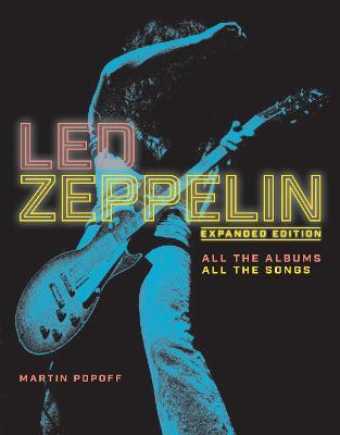 Led Zeppelin: Expanded Edition, All the Albums, All the Songs - Martin Popoff